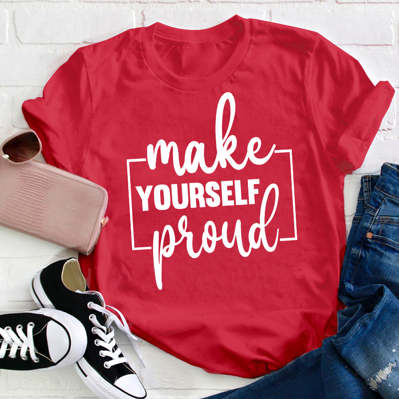 Make Yourself Proud Teacher T-Shirt