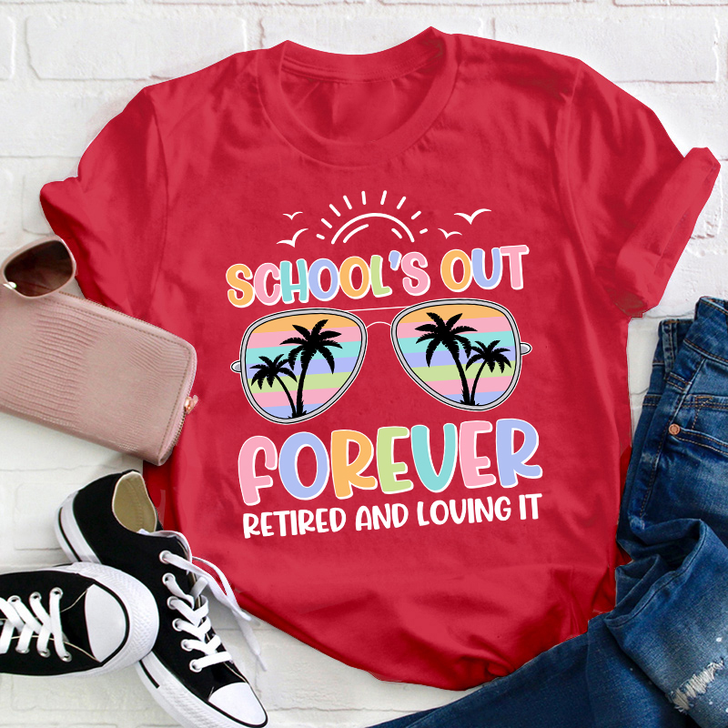 School Is Out Forever Retired And Loving It Teacher Tshirt School Is Out Forever Retired And Loving It Teacher Tshirt