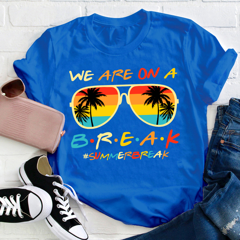 We Are On A Break Summer Break Teacher T-Shirt