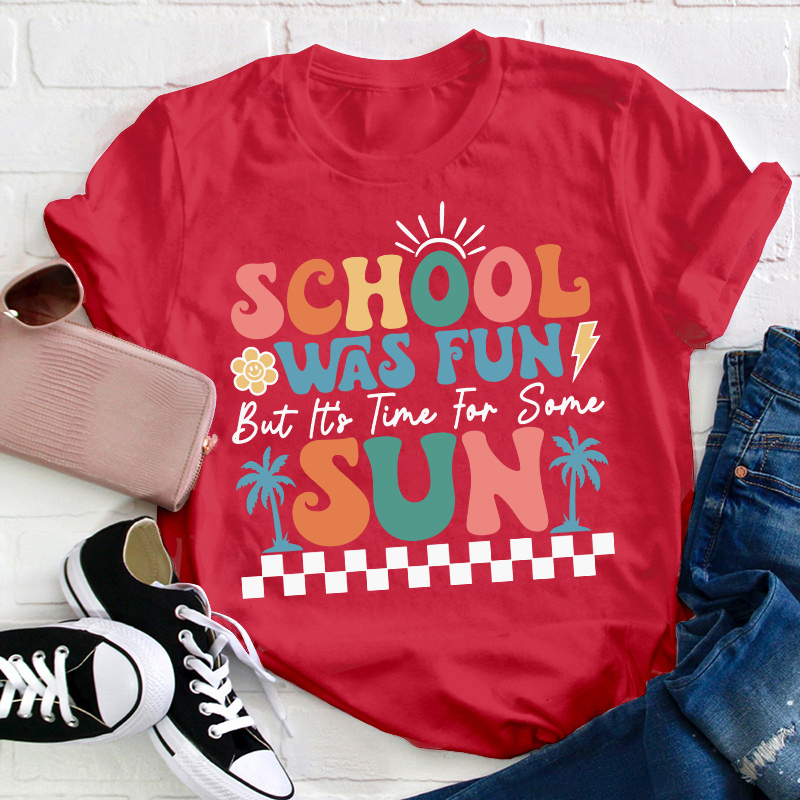 School Was Fun But It's Time For Some Sun Teacher T-Shirt