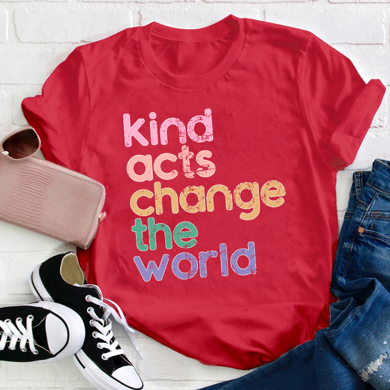 Kind Acts Change The World Teacher T-Shirt