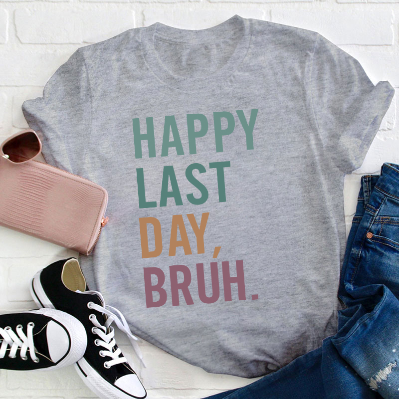 Happy Last Day Bruh Summer Break Teacher T-Shirt