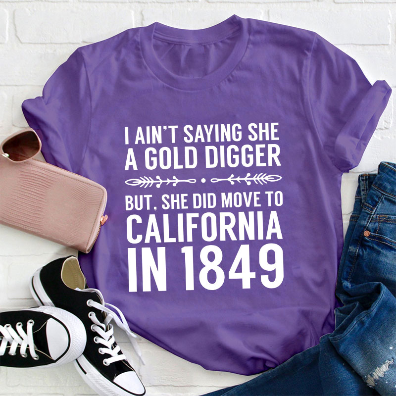 History Gold Digger She Moved To California In 1849 History Teacher T-Shirt