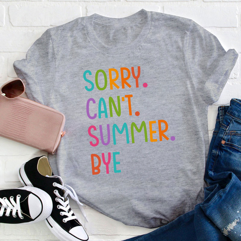 Sorry Can't Summer Bye Summer Break Teacher T-Shirt