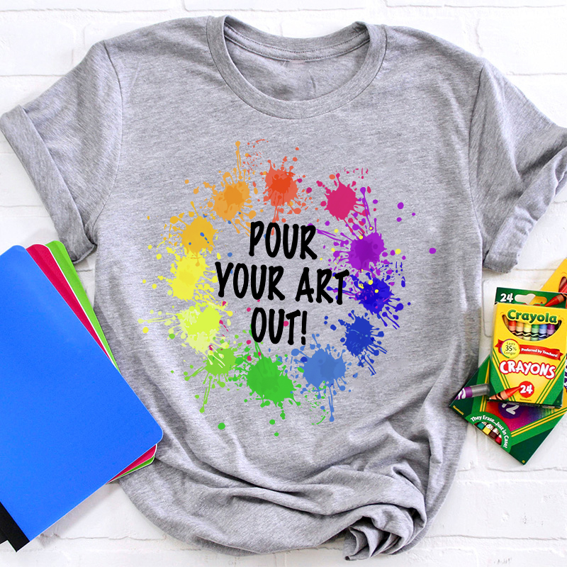Pour Your Art Out T-Shirt