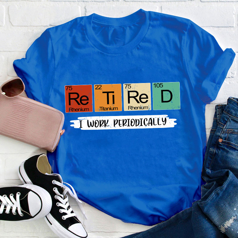 Retired I Work Periodically Teacher T-Shirt