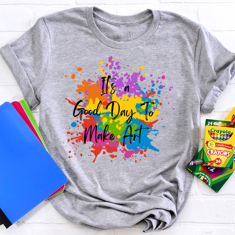 It's A Good Day To Make Art Teacher T-Shirt