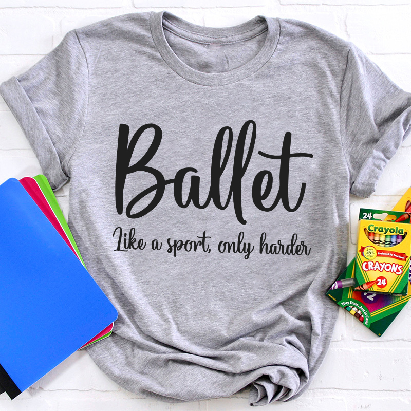 Ballet Like A Sport Only Harder Teacher T-Shirt