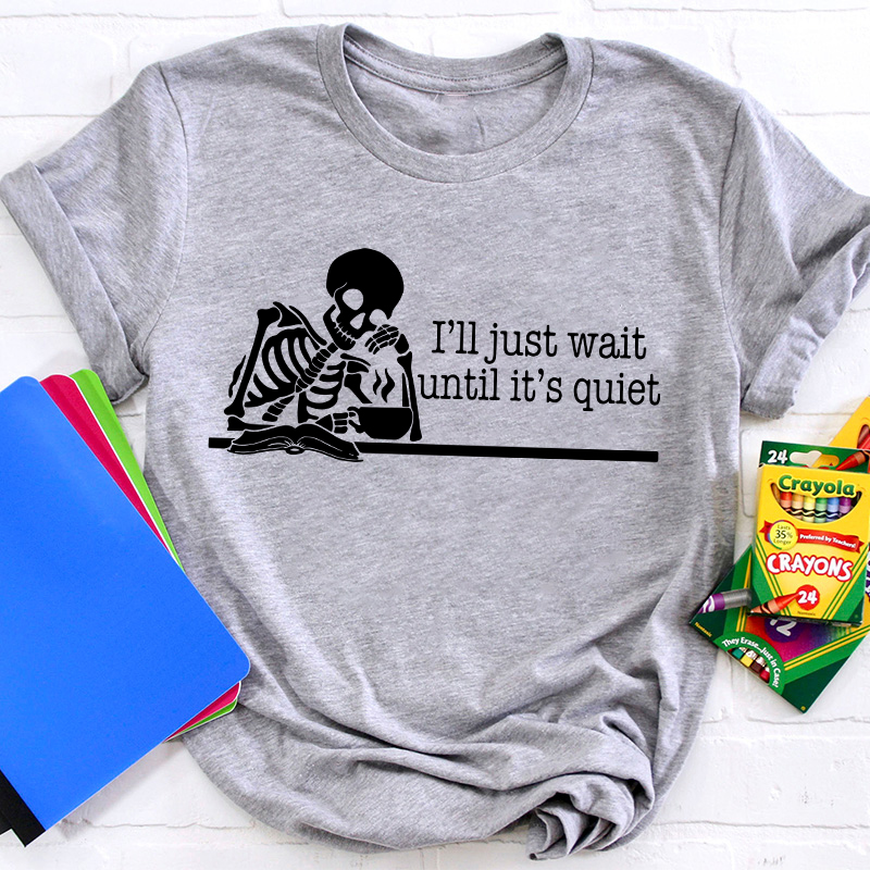 Teacher And Coffee I'll Just Wait Until It's Quiet Teacher T-Shirt