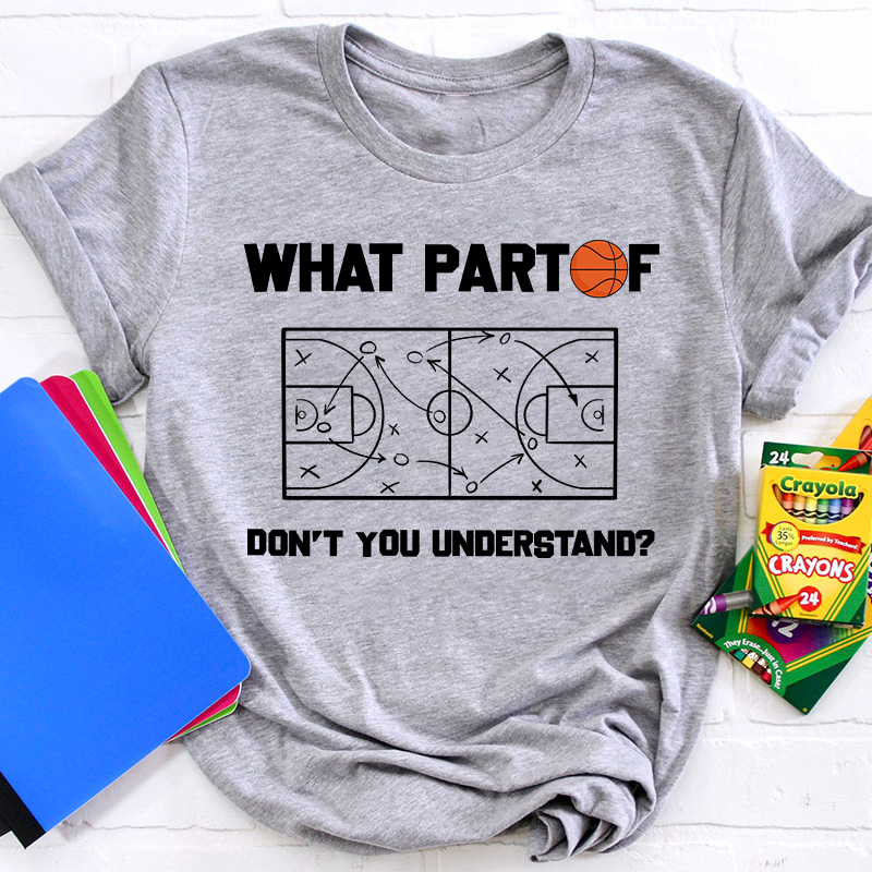 Basketball What Part Don't You Understand Teacher T-Shirt
