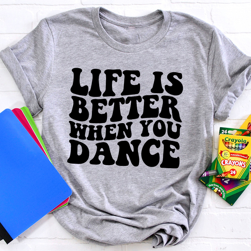 Life Is Better When You Dance Teacher T-Shirt