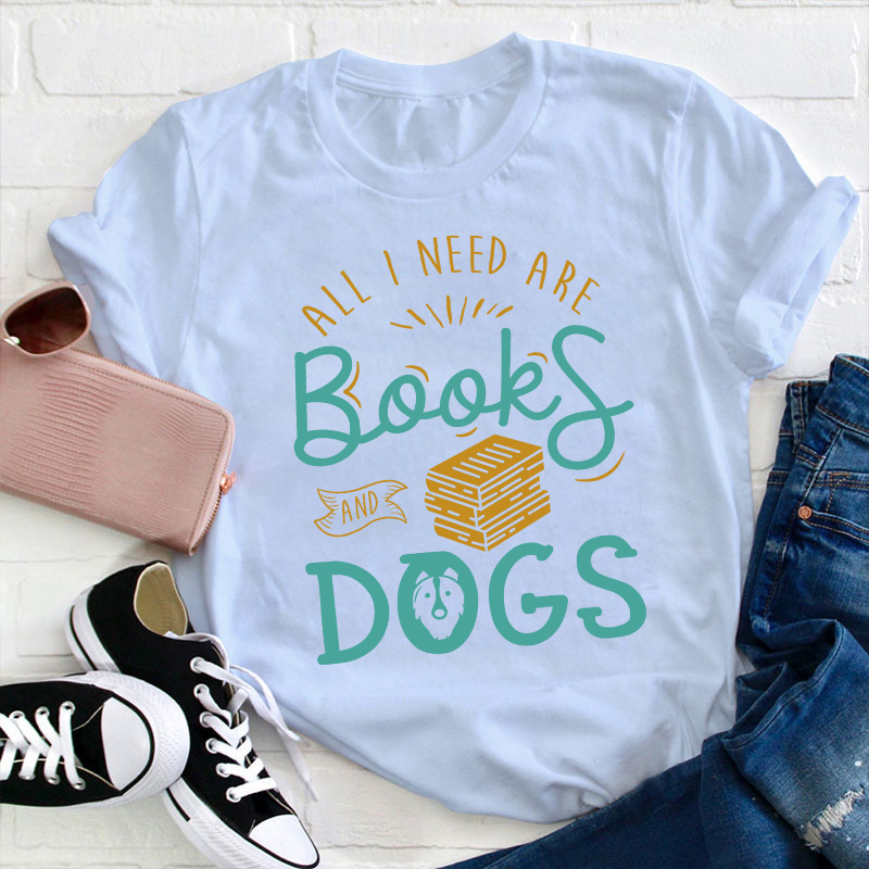 All I Need Are Books And Dogs Teacher T-Shirt