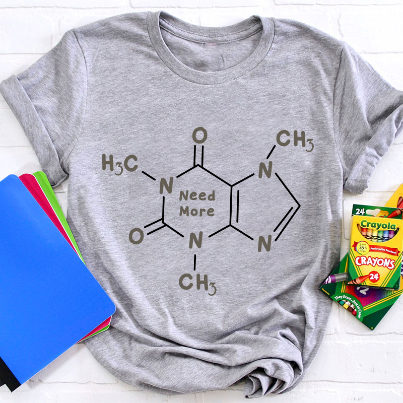 Caffeine Molecule Need More Teacher T-Shirt