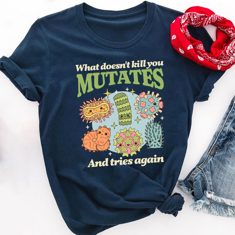 Funny Virus What Doesn't Kill You Mutates And Tries Again Teacher T-Shirt