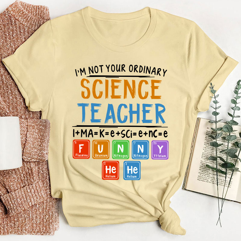 I’m Not Your Ordinary Science Teacher I Make Science Funny Teacher T-Shirt