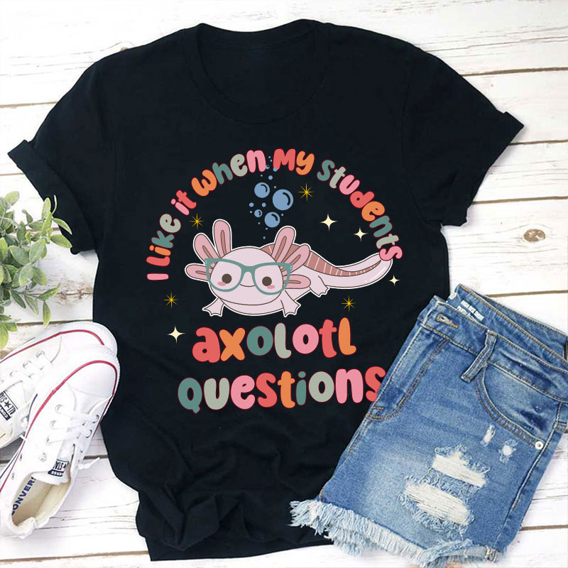 I Like It When My Students Ask Questions Teacher T-Shirt
