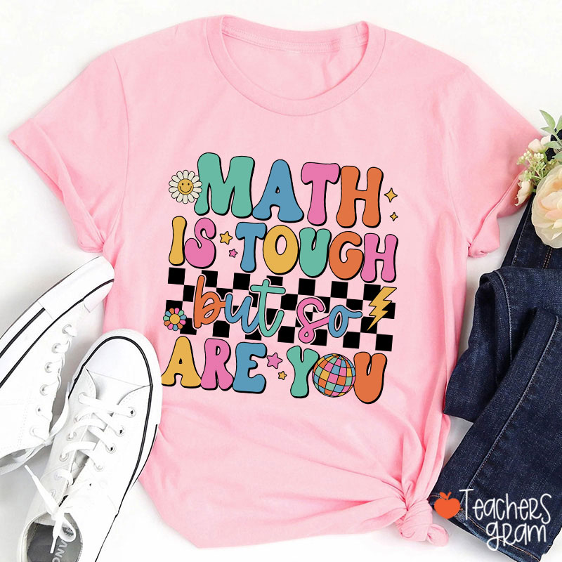 Math Is Tough But So Are You Cute Icon Teacher T-Shirt