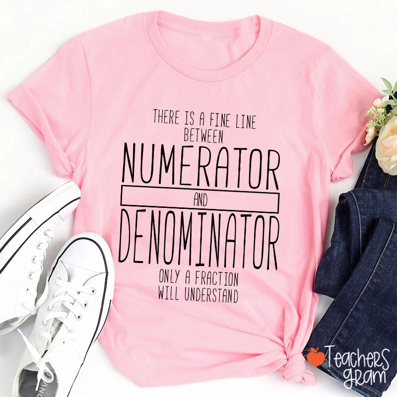 There Is A Fine Line Between Numerator And Denominator Teacher Math Teacher T-Shirt