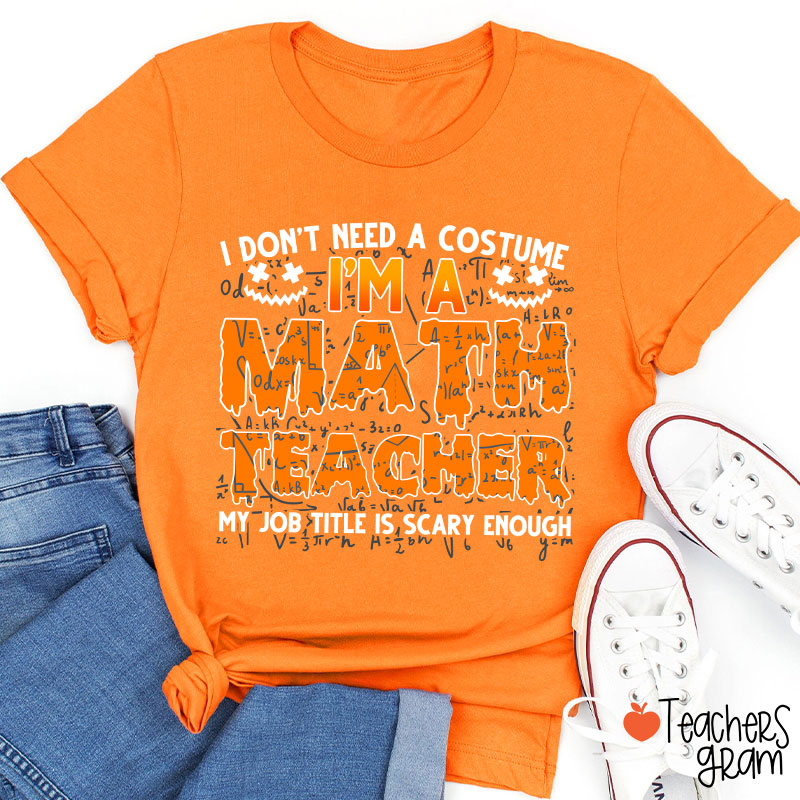 I Don’t Need A Costume I’m A Math Teacher Halloween Teacher T-Shirt