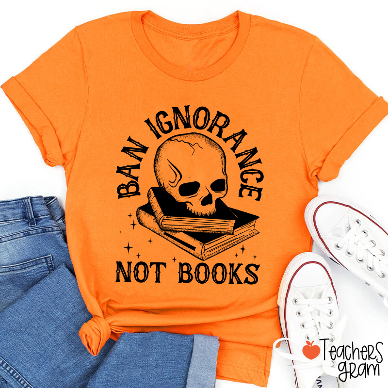 Ban Ignorange Not Books Teacher T-Shirt