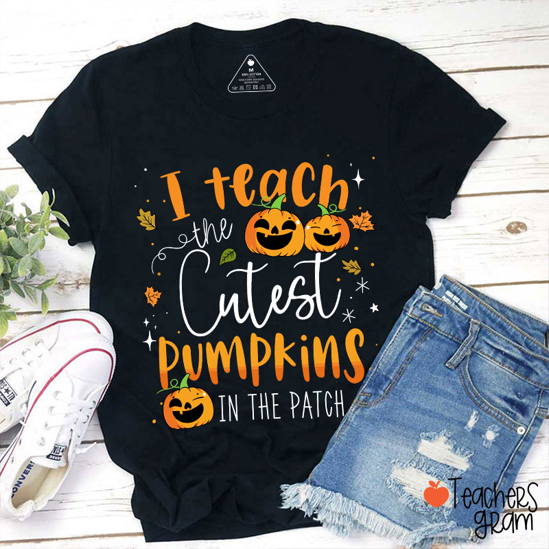 I Teach The Cutest Pumpkins In The Patch T-Shirt