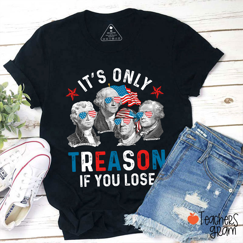 It's Only Treason If You Lose 4th Of July Teacher T-Shirt Sale-Teachersgram