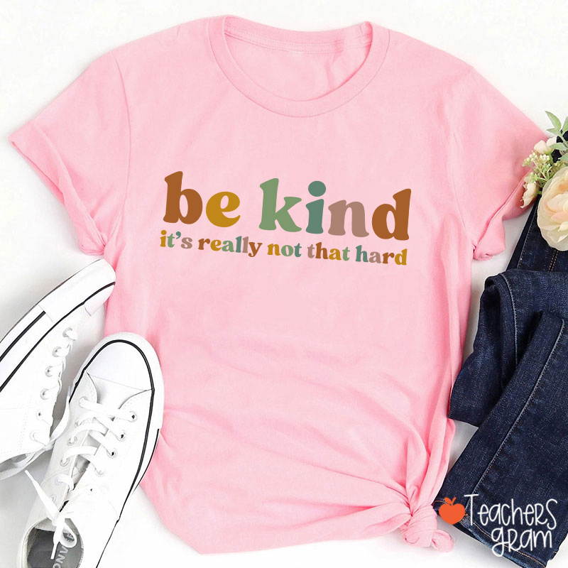 Be Kind It's Really Not That Hard Teacher T-Shirt
