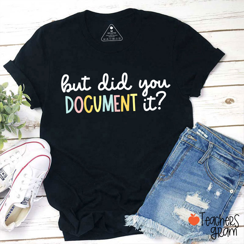 But Did You Document It Teacher T-Shirt