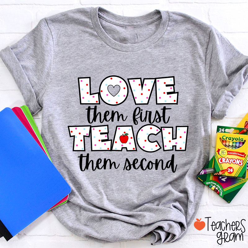 Love Them First Teach Them Second Teacher T-Shirt