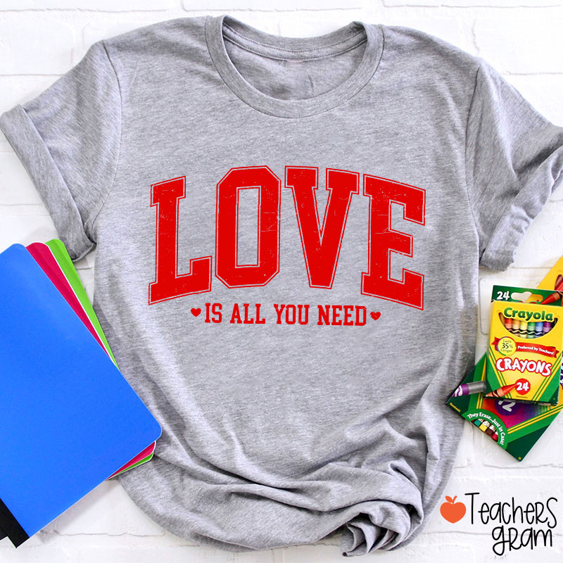 Love Is All You Need Teacher T-Shirt