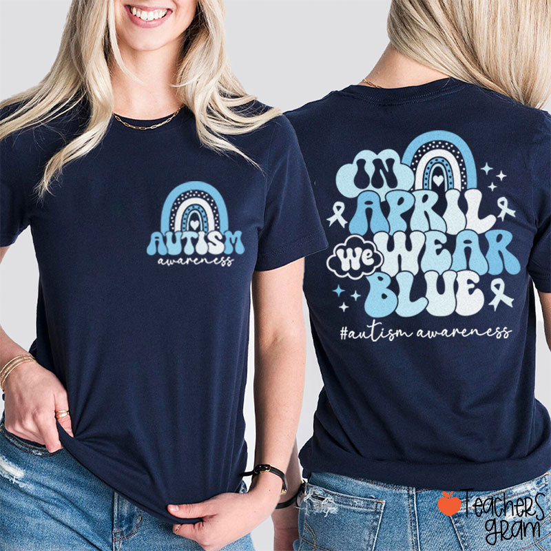 In April We Wear Blue Autism Awareness Teacher Two Sided T-Shirt