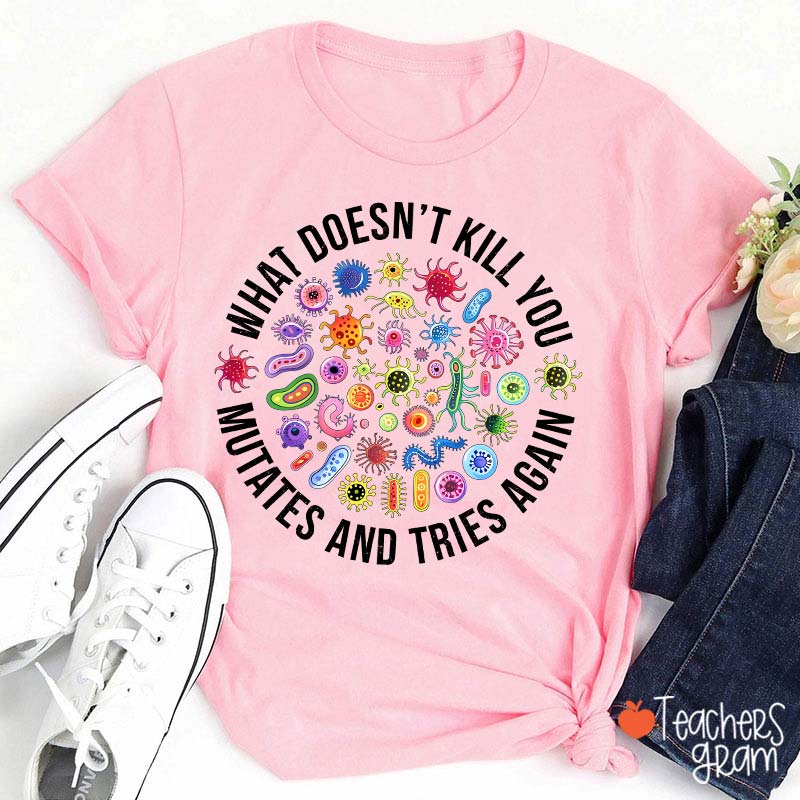 Cute Icon What Doesn't Kill You Mutates And Tries Again Teacher T-Shirt