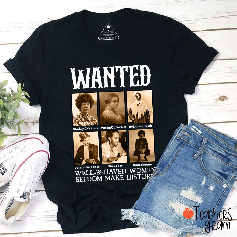 Wanted Well Behaved Women Seldom Make History T-Shirt Wanted Well Behaved Women Seldom Make History T-Shirt