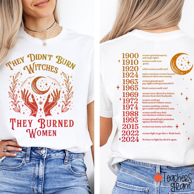 They Didn't Burn Witches They Burned Women Teacher Two Sided T-Shirt