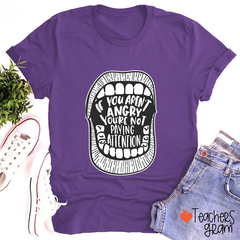 If You Aren't Angry You're Not Paying Attention Teacher T-Shirt