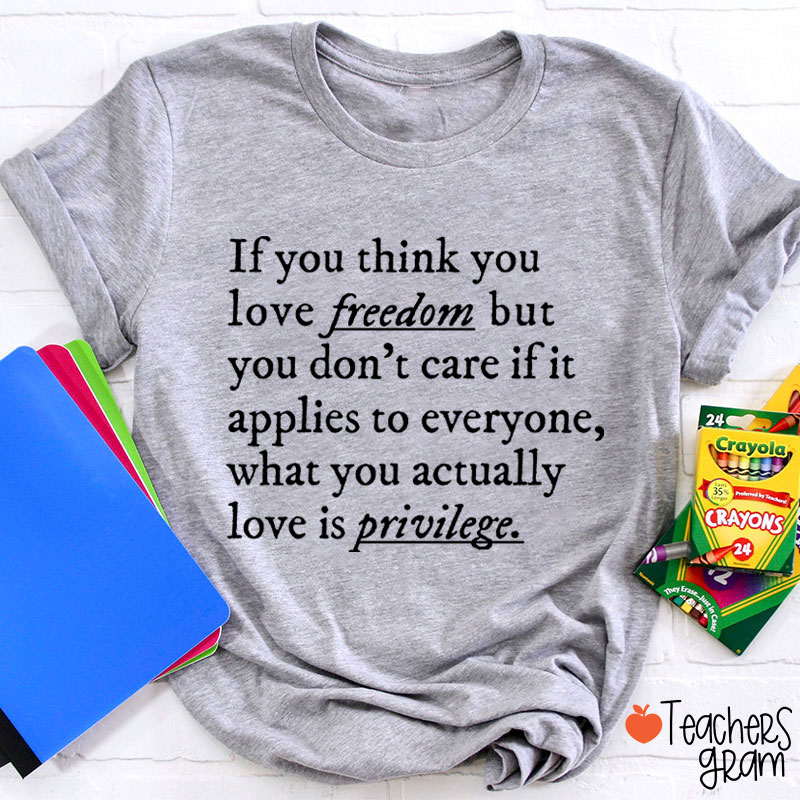 If You Think You Love Freedom Teacher T-Shirt