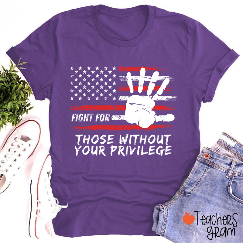 Fight For Those Without Your Privilege Powerful Hand Teacher T-Shirt