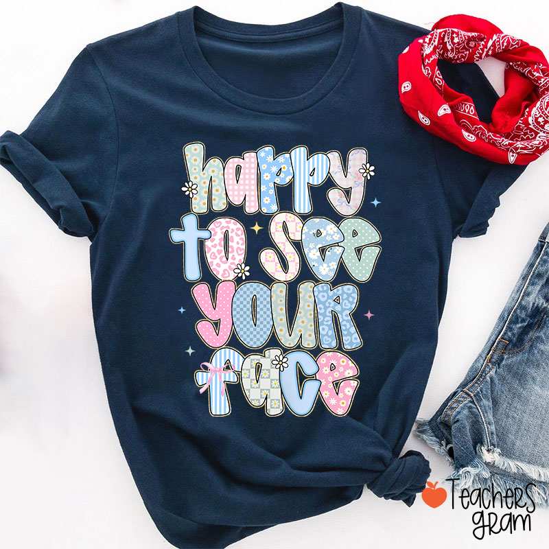 Happy To See Your Face Teacher T-Shirt