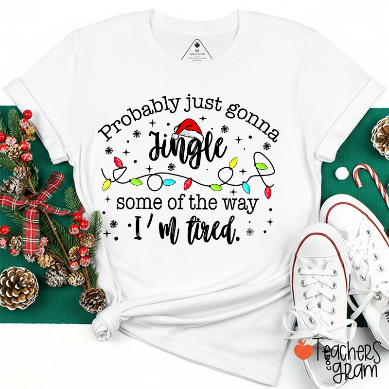 Probably Just Gonna Jingle Some Of The Way Teacher T-Shirt