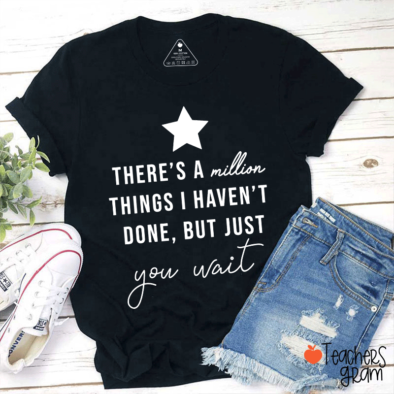 There's A Million Things I Haven't Done But Just You Wait Teacher T-Shirt