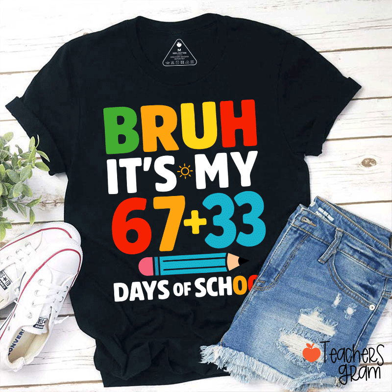 Bruh It Is My 67+33 Days Of School Teacher T-shirt