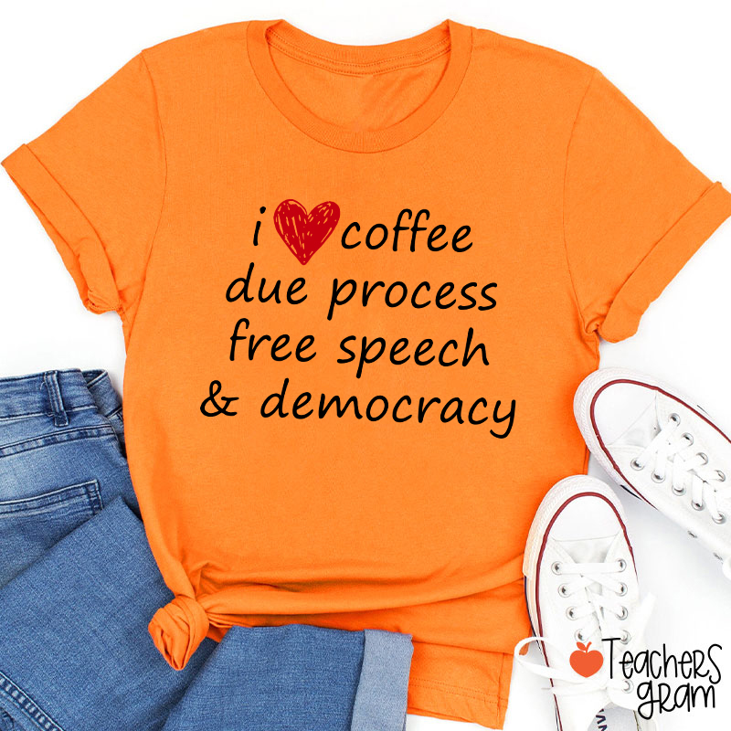 I Love Coffee Due Process Free Speech And Democracy Teacher T-Shirt