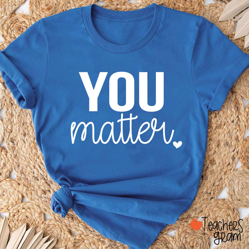 You Matter Teacher T-Shirt