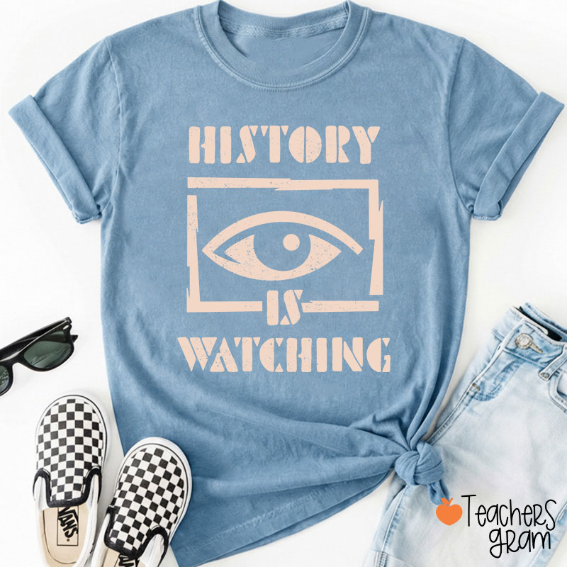 History Is Watching Teacher T-Shirt