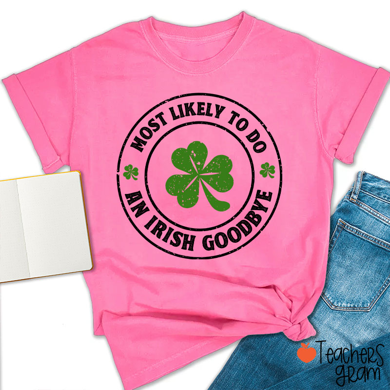 Most Likely To Do An Irish Goodbye Teacher T-Shirt
