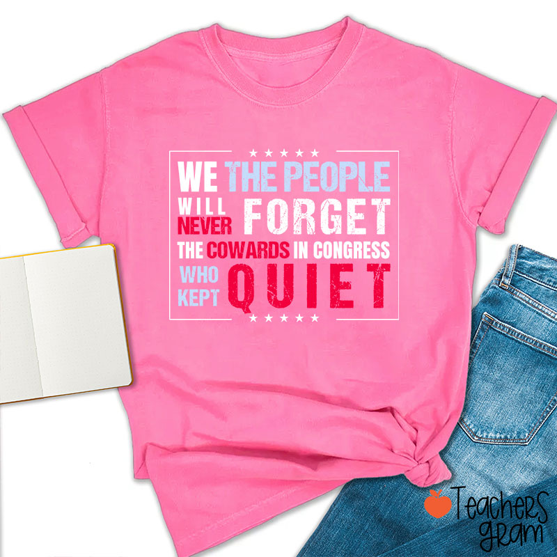 We The People Will Never Forget The Cowards In Congress Who Kept Quiet Teacher T-Shirt