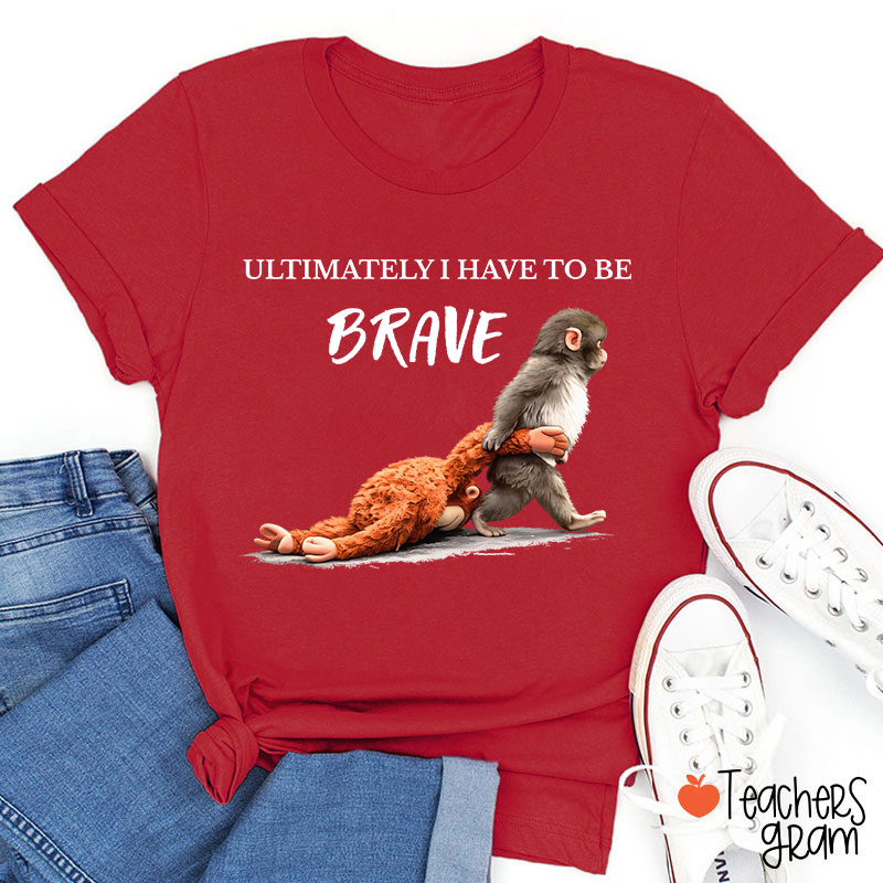 Ultimately Have To Be Brave Punch Monkey Teacher T-Shirt