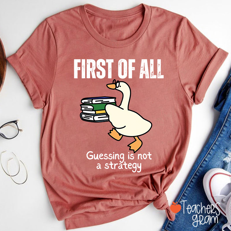 First Of All Guessing Is Not A Strategy Teacher T-Shirt