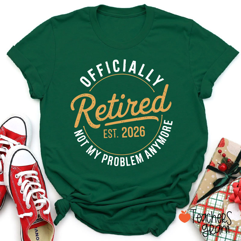 Personalized Year Officially Retired Not My Problem Anymore Teacher T-Shirt