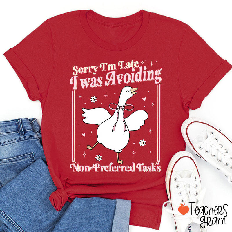 Sorry Im Late I Was Avoiding Non-Preferred Tasks Teacher T-Shirt
